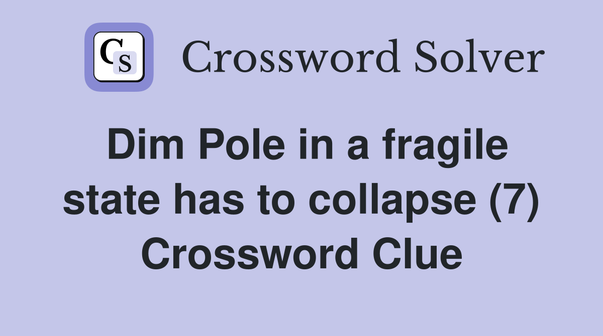 Dim Pole in a fragile state has to collapse (7) Crossword Clue